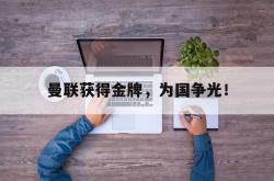 问鼎娱乐平台-曼联获得金牌，为国争光！