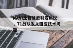 问鼎娱乐平台-NAVI比赛延迟引发热议，T1战队发文回应技术问题