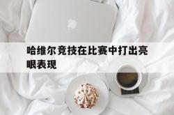 问鼎娱乐平台-哈维尔竞技在比赛中打出亮眼表现