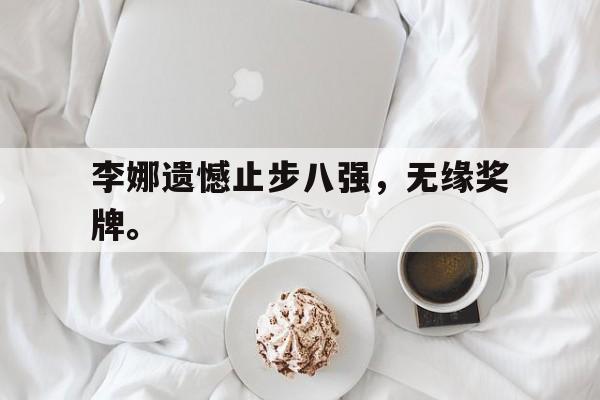 李娜遗憾止步八强，无缘奖牌。